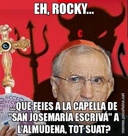 EH, ROCKY... ...QUE FEIES A LA CAPELLA DE "SAN JOSEMARÍA ESCRIVÁ" A L'ALMUDENA, TOT SUAT?