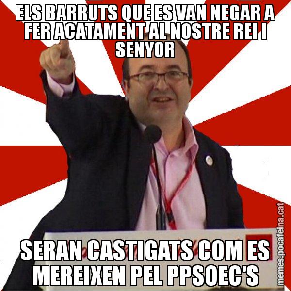 ELS BARRUTS QUE ES VAN NEGAR A FER ACATAMENT AL NOSTRE REI I SENYOR SERAN CASTIGATS COM ES MEREIXEN PEL PPSOEC'S - Miquel Iceta