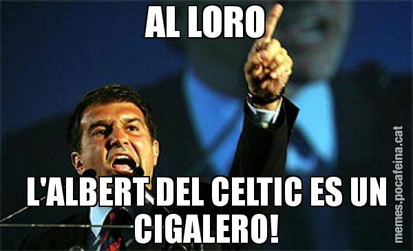 AL LORO L'ALBERT DEL CELTIC ES UN CIGALERO! - Laporta al loro!