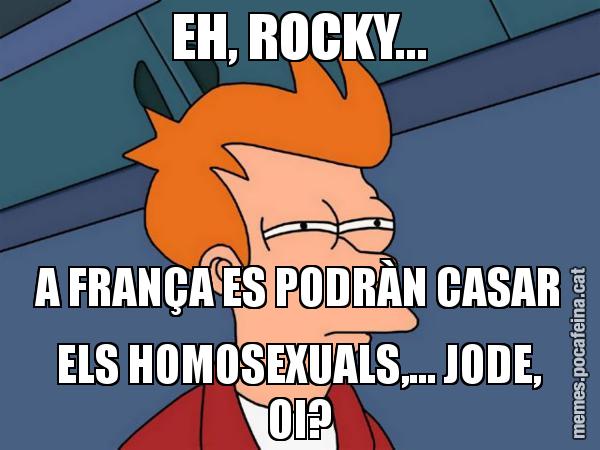 EH, ROCKY... A FRANÇA ES PODRÀN CASAR ELS HOMOSEXUALS,... JODE, OI? - Futurama Fry