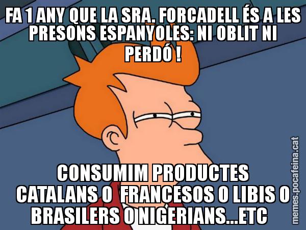 FA 1 ANY QUE LA SRA. FORCADELL ÉS A LES PRESONS ESPANYOLES: NI OBLIT NI PERDÓ ! CONSUMIM PRODUCTES CATALANS O FRANCESOS O LIBIS O BRASILERS O NIGERIANS...ETC - Futurama Fry