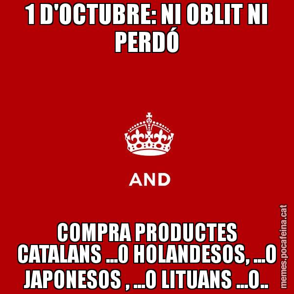 1 D'OCTUBRE: NI OBLIT NI PERDÓ COMPRA PRODUCTES CATALANS ...0 HOLANDESOS, ...O JAPONESOS , ...O LITUANS ...O.. - Keep