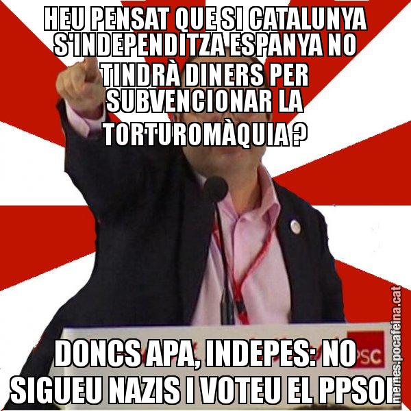 HEU PENSAT QUE SI CATALUNYA S'INDEPENDITZA ESPANYA NO TINDRÀ DINERS PER SUBVENCIONAR LA TORTUROMÀQUIA ? DONCS APA, INDEPES: NO SIGUEU NAZIS I VOTEU EL PPSOE - Miquel Iceta