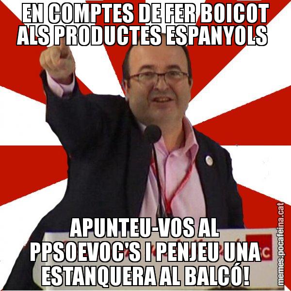 EN COMPTES DE FER BOICOT ALS PRODUCTES ESPANYOLS APUNTEU-VOS AL PPSOEVOC'S I PENJEU UNA ESTANQUERA AL BALCÓ! - Miquel Iceta