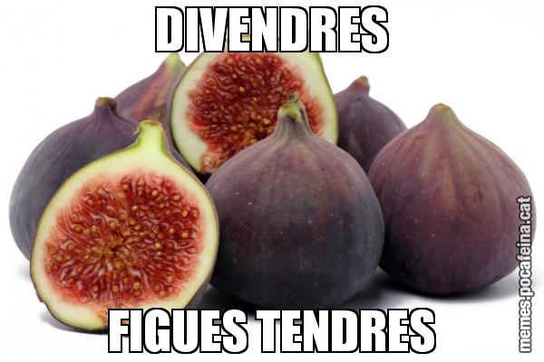 DIVENDRES FIGUES TENDRES