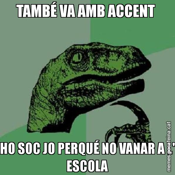 TAMBÉ VA AMB ACCENT  HO SOC JO PERQUÉ NO VANAR A L' ESCOLA - Philosoraptor