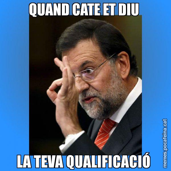 QUAND CATE ET DIU  LA TEVA QUALIFICACIÓ - Rajoy Zero