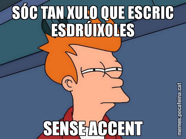 SÓC TAN XULO QUE ESCRIC ESDRÚIXOLES SENSE ACCENT - Futurama Fry