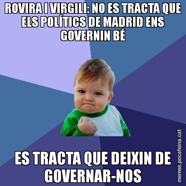 ROVIRA I VIRGILI: NO ES TRACTA QUE ELS POLÍTICS DE MADRID ENS GOVERNIN BÉ ES TRACTA QUE DEIXIN DE GOVERNAR-NOS - Success Kid
