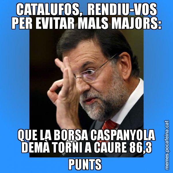CATALUFOS,  RENDIU-VOS PER EVITAR MALS MAJORS: QUE LA BORSA CASPANYOLA DEMÀ TORNI A CAURE 86,3 PUNTS - Rajoy Zero