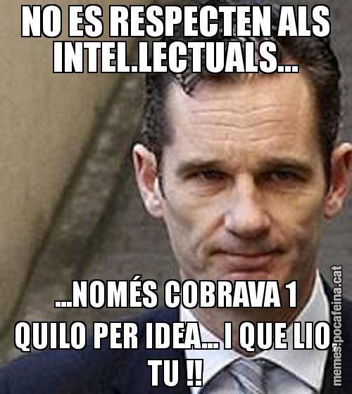 NO ES RESPECTEN ALS INTEL.LECTUALS... ...NOMÉS COBRAVA 1 QUILO PER IDEA... I QUE LIO, TU !!