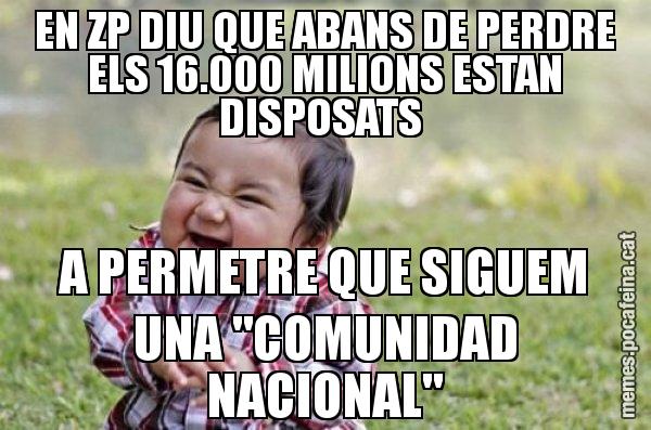 EN ZP DIU QUE ABANS DE PERDRE ELS 16.000 MILIONS ESTAN DISPOSATS A PERMETRE QUE SIGUEM UNA "COMUNIDAD NACIONAL" - El diabòlic nen asiàtic