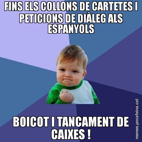 FINS ELS COLLONS DE CARTETES I PETICIONS DE DIÀLEG ALS ESPANYOLS BOICOT I TANCAMENT DE CAIXES ! - Success Kid