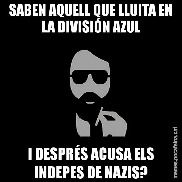 SABEN AQUELL QUE LLUITA EN LA DIVISIÓN AZUL I DESPRÉS ACUSA ELS INDEPES DE NAZIS? - Eugenio