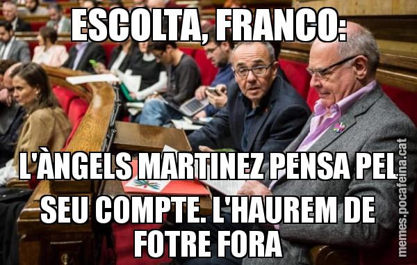 ESCOLTA, FRANCO: L'ÀNGELS MARTINEZ PENSA PEL SEU COMPTE. L'HAUREM DE FOTRE FORA