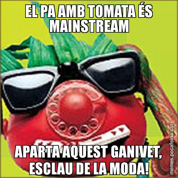 EL PA AMB TOMATA ÉS MAINSTREAM APARTA AQUEST GANIVET, ESCLAU DE LA MODA! - Tomàtic