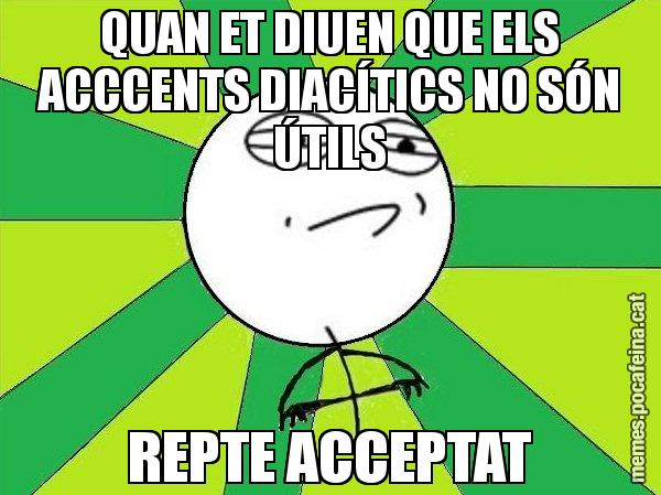 QUAN ET DIUEN QUE ELS ACCCENTS DIACÍTICS NO SÓN ÚTILS REPTE ACCEPTAT - Challenge Accepted