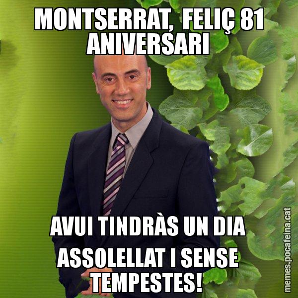 MONTSERRAT,  FELIÇ 81 ANIVERSARI AVUI TINDRÀS UN DIA ASSOLELLAT I SENSE TEMPESTES! - Tomàs Molina