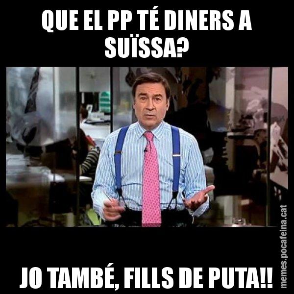 QUE EL PP TÉ DINERS A SUÏSSA? JO TAMBÉ, FILLS DE PUTA!! - Pedro J