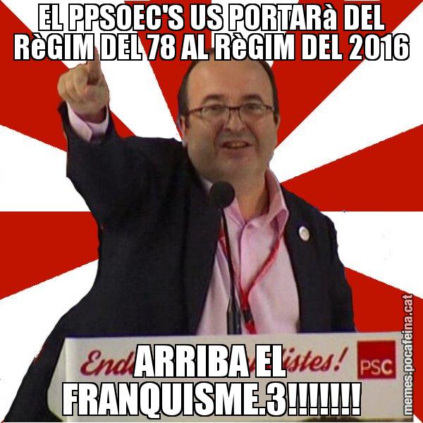 EL PPSOEC'S US PORTARà DEL RèGIM DEL 78 AL RèGIM DEL 2016 ARRIBA EL FRANQUISME.3!!!!!!! - Miquel Iceta