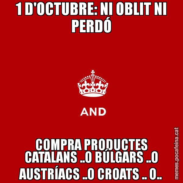 1 D'OCTUBRE: NI OBLIT NI PERDÓ COMPRA PRODUCTES CATALANS ..O BÚLGARS ..O AUSTRÍACS ..O CROATS .. O.. - Keep