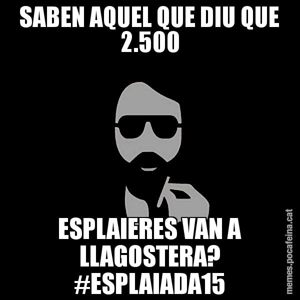 SABEN AQUEL QUE DIU QUE 2.500 ESPLAIERES VAN A LLAGOSTERA? #ESPLAIADA15 - Eugenio