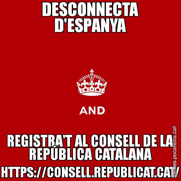 DESCONNECTA D'ESPANYA REGISTRA'T AL CONSELL DE LA REPÚBLICA CATALANA HTTPS://CONSELL.REPUBLICAT.CAT/ - Keep