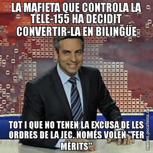 LA MAFIETA QUE CONTROLA LA TELE-155 HA DECIDIT CONVERTIR-LA EN BILINGÜE TOT I QUE NO TENEN LA EXCUSA DE LES ORDRES DE LA JEC. NOMÉS VOLEN "FER MÈRITS" - Trollicer