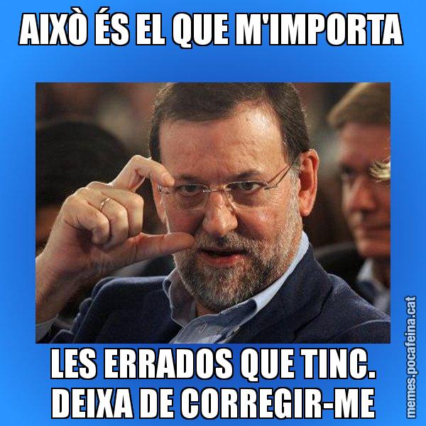 AIXÒ ÉS EL QUE M'IMPORTA LES ERRADOS QUE TINC. DEIXA DE CORREGIR-ME - Rajoy titola