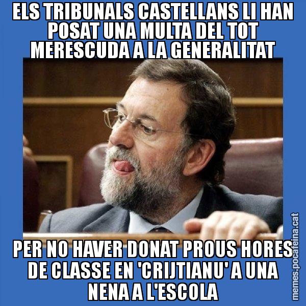 ELS TRIBUNALS CASTELLANS LI HAN POSAT UNA MULTA DEL TOT MERESCUDA A LA GENERALITAT PER NO HAVER DONAT PROUS HORES DE CLASSE EN 'CRIJTIANU' A UNA NENA A L'ESCOLA - Mmmmmariano Rajoy
