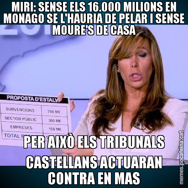 MIRI: SENSE ELS 16.000 MILIONS EN MONAGO SE L'HAURIA DE PELAR I SENSE MOURE'S DE CASA PER AIXÒ ELS TRIBUNALS CASTELLANS ACTUARAN CONTRA EN MAS - Alícia Paper i Suma