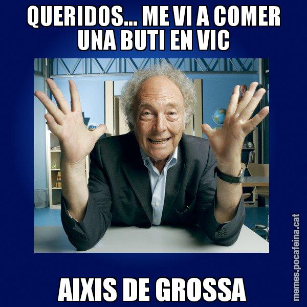 QUERIDOS... ME VI A COMER UNA BUTI EN VIC AIXIS DE GROSSA - Eduard Punset