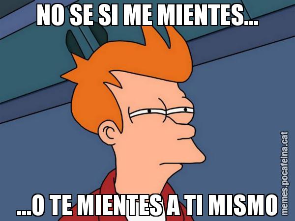 NO SE SI ME MIENTES... ...O TE MIENTES A TI MISMO - Futurama Fry