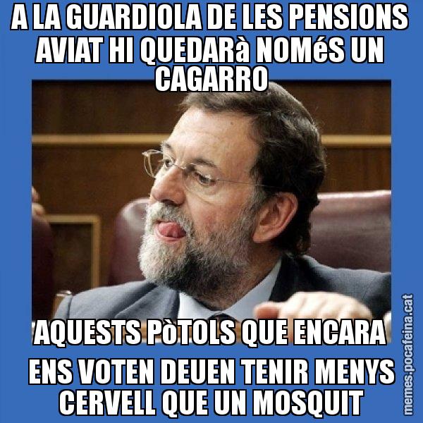 A LA GUARDIOLA DE LES PENSIONS AVIAT HI QUEDARà NOMéS UN CAGARRO AQUESTS PòTOLS QUE ENCARA ENS VOTEN DEUEN TENIR MENYS CERVELL QUE UN MOSQUIT - Mmmmmariano Rajoy