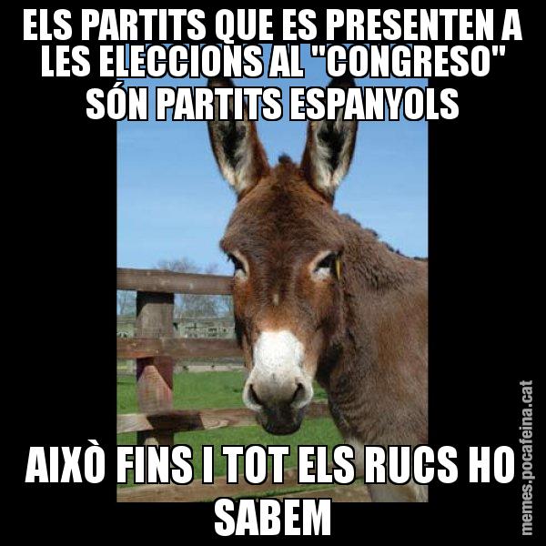 ELS PARTITS QUE ES PRESENTEN A LES ELECCIONS AL "CONGRESO" SÓN PARTITS ESPANYOLS AIXÒ FINS I TOT ELS RUCS HO SABEM - El burro Català