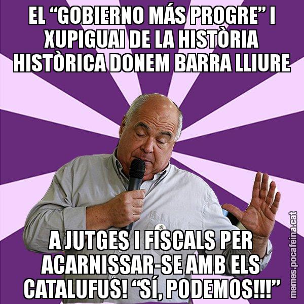 EL “GOBIERNO MÁS PROGRE” I XUPIGUAI DE LA HISTÒRIA HISTÒRICA DONEM BARRA LLIURE A JUTGES I FISCALS PER ACARNISSAR-SE AMB ELS CATALUFUS! “SÍ, PODEMOS!!!” - Lluís Rabell - 27S
