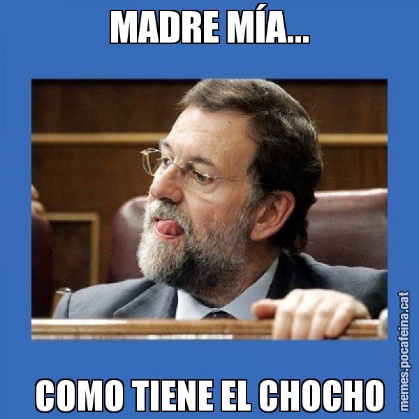 MADRE MÍA... COMO TIENE EL CHOCHO - Mmmmmariano Rajoy