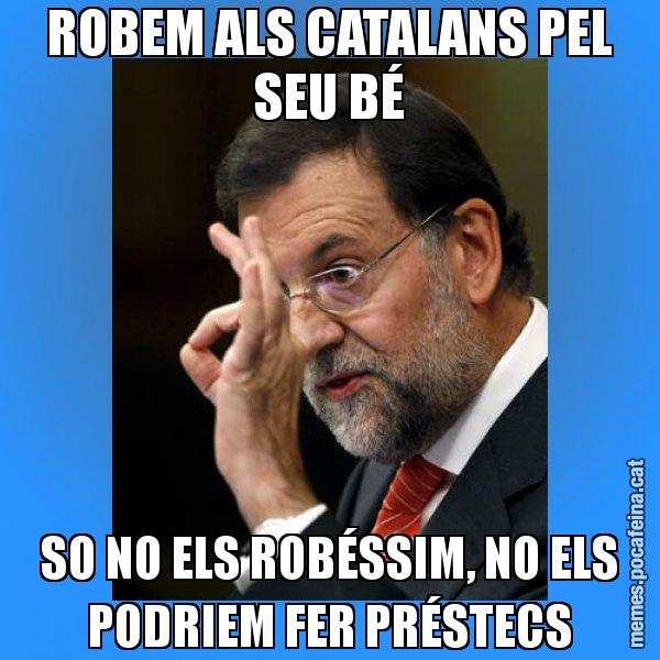 ROBEM ALS CATALANS PEL SEU BÉ SO NO ELS ROBÉSSIM, NO ELS PODRIEM FER PRÉSTECS - Rajoy Zero