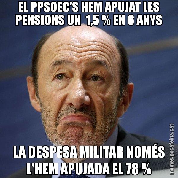 EL PPSOEC'S HEM APUJAT LES PENSIONS UN  1,5 % EN 6 ANYS LA DESPESA MILITAR NOMÉS L'HEM APUJADA EL 78 % - Rubalcaba