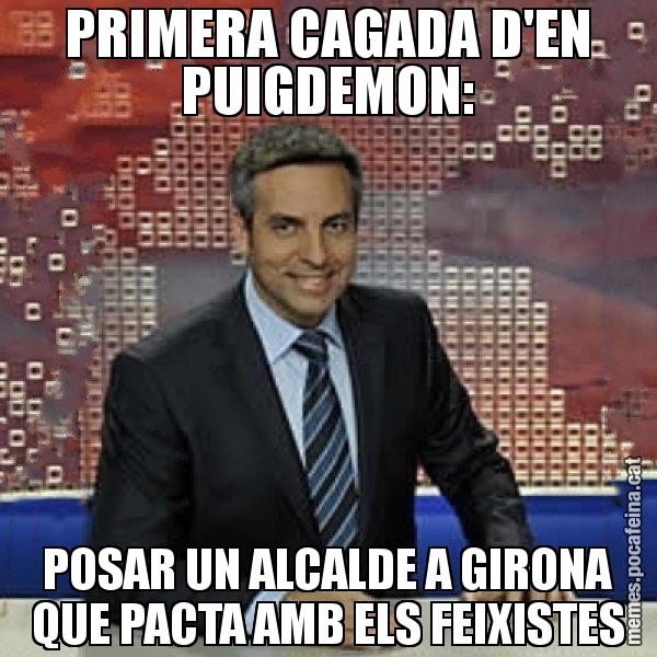 PRIMERA CAGADA D'EN PUIGDEMON: POSAR UN ALCALDE A GIRONA QUE PACTA AMB ELS FEIXISTES - Trollicer