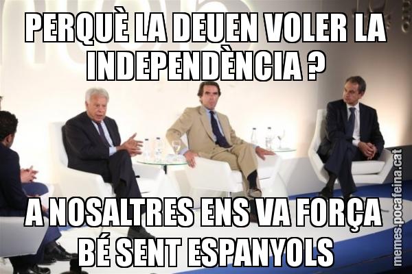 PERQUÈ LA DEUEN VOLER LA INDEPENDÈNCIA ? A NOSALTRES ENS VA FORÇA BÉ SENT ESPANYOLS