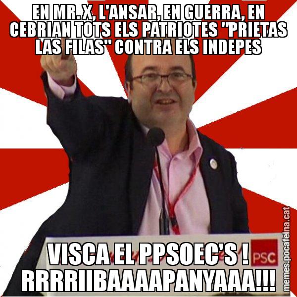 EN MR. X, L'ANSAR, EN GUERRA, EN CEBRIAN TOTS ELS PATRIOTES "PRIETAS LAS FILAS" CONTRA ELS INDEPES VISCA EL PPSOEC'S ! RRRRIIBAAAAPANYAAA!!! - Miquel Iceta