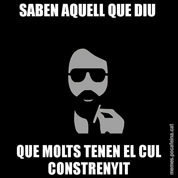 SABEN AQUELL QUE DIU  QUE MOLTS TENEN EL CUL CONSTRENYIT - Eugenio