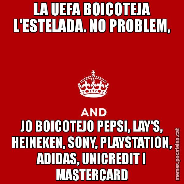 LA UEFA BOICOTEJA L'ESTELADA. NO PROBLEM, JO BOICOTEJO PEPSI, LAY'S, HEINEKEN, SONY, PLAYSTATION, ADIDAS, UNICREDIT I MASTERCARD - Keep