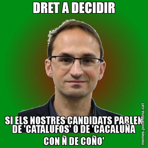 DRET A DECIDIR SI ELS NOSTRES CANDIDATS PARLEN DE 'CATALUFOS' O DE 'CACALUÑA CON Ñ DE COÑO' - Joan Herrera