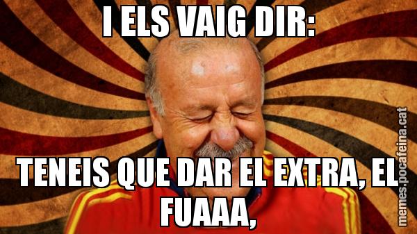 I ELS VAIG DIR: TENEIS QUE DAR EL EXTRA, EL FUAAA,