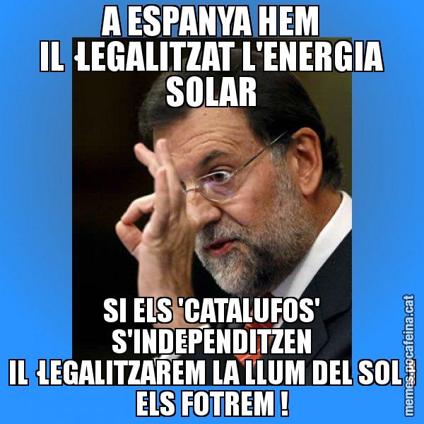 A ESPANYA HEM IL·LEGALITZAT L'ENERGIA SOLAR SI ELS 'CATALUFOS' S'INDEPENDITZEN IL·LEGALITZAREM LA LLUM DEL SOL I ELS FOTREM ! - Rajoy Zero