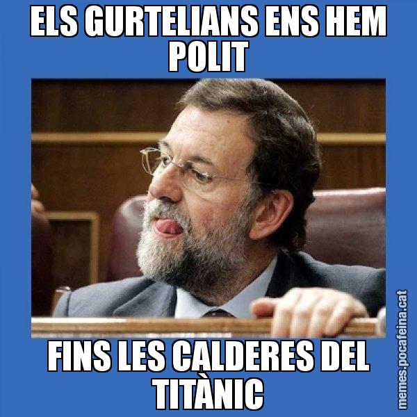 ELS GURTELIANS ENS HEM POLIT FINS LES CALDERES DEL TITÀNIC - Mmmmmariano Rajoy