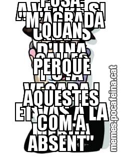 A VEURE SI CALLES D'UNA PUTA VEGADA I ET VAS A LA MERDA SR. *NERUDA AÇÒ NO PODEM POSAR-HO. DONCS POSA: "M'AGRADA QUAN CALLES PERQUÈ AQUESTES COM A ABSENT"