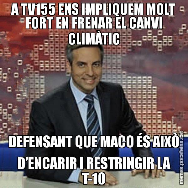 A TV155 ENS IMPLIQUEM MOLT FORT EN FRENAR EL CANVI CLIMÀTIC DEFENSANT QUE MACO ÉS AIXÒ D’ENCARIR I RESTRINGIR LA T-10 - Trollicer